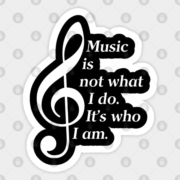 Music Is Not What I Do. It's Who I Am. (White Lettering) Sticker by Vehicle City Music